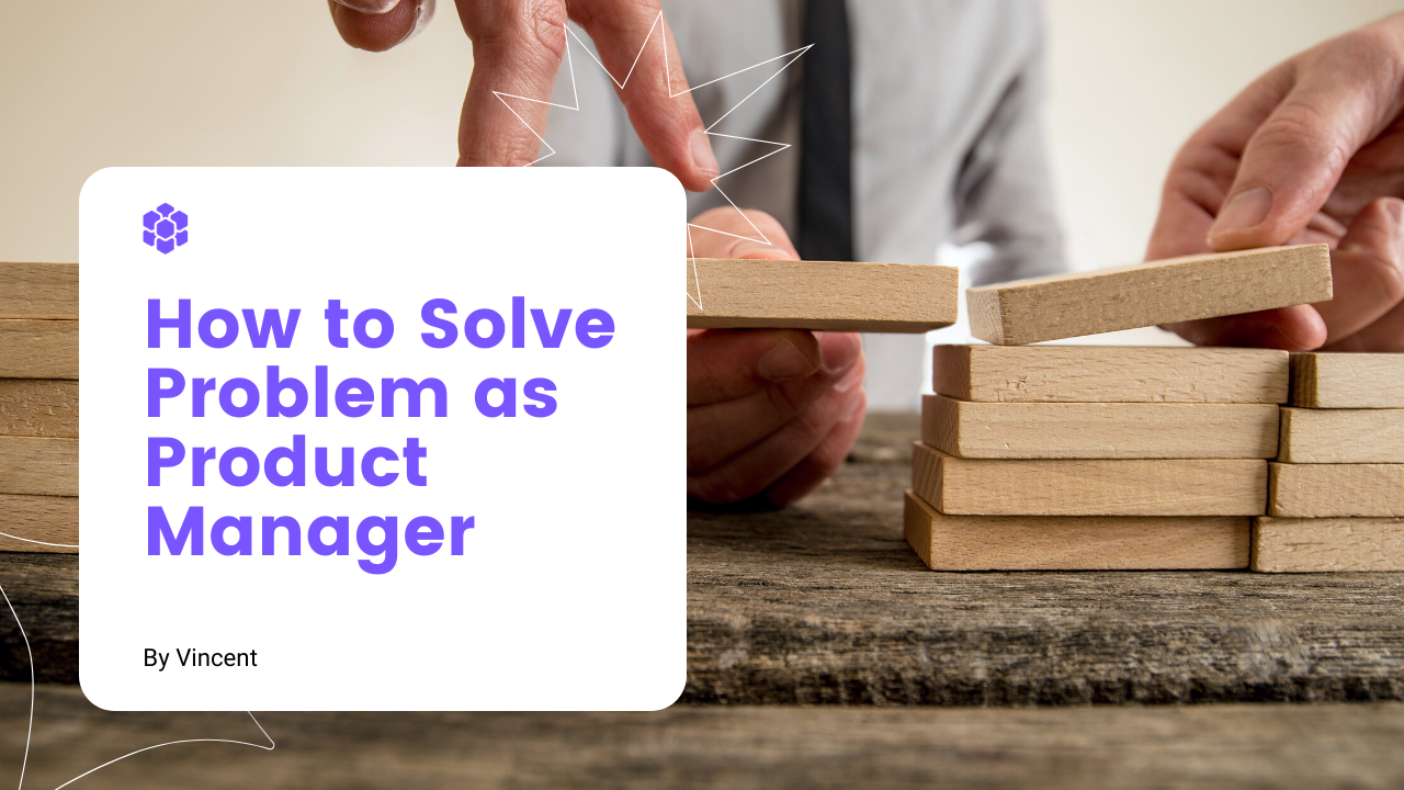 Problem Solver Versus A Problem Manager How to Solve Problem as Product Manager - Apiary Academy